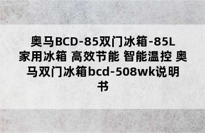 奥马BCD-85双门冰箱-85L家用冰箱 高效节能 智能温控 奥马双门冰箱bcd-508wk说明书